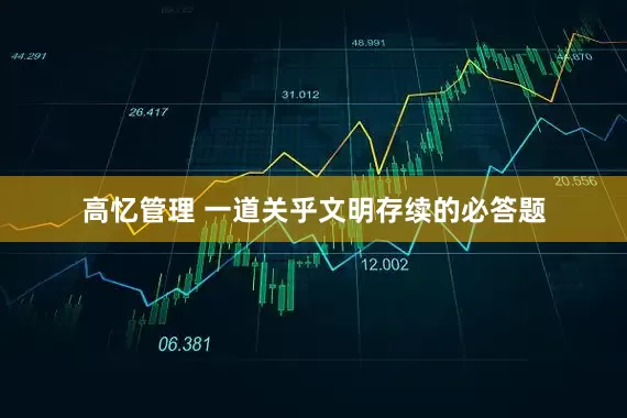 高忆管理 一道关乎文明存续的必答题